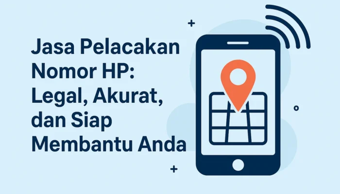 Jasa Pelacakan Nomor HP: Legal, Akurat, dan Siap Membantu Anda