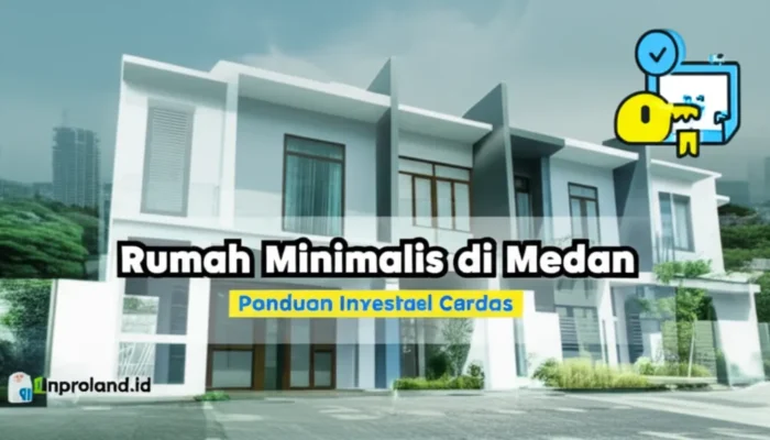Mencari Rumah Minimalis di Medan: Panduan Lengkap untuk Investasi Cerdas